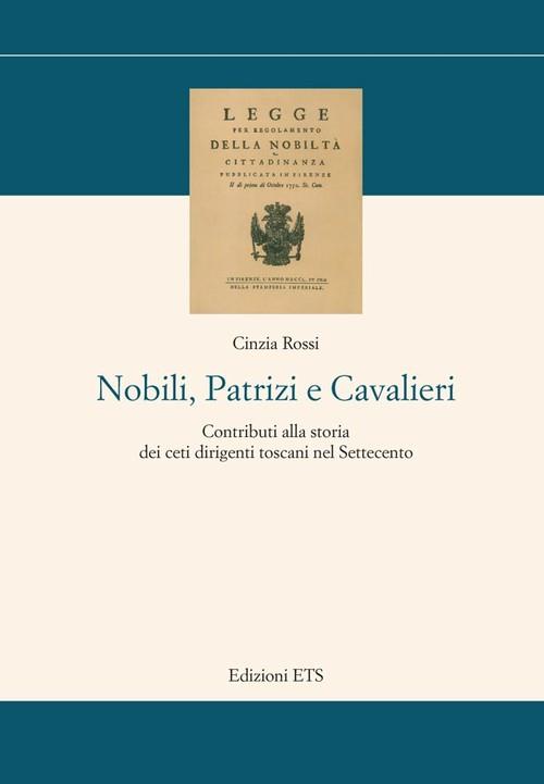 Nobili, patrizi e cavalieri. Contributi alla storia dei ceti dirigenti toscani nel Settecento - Cinzia Rossi - copertina