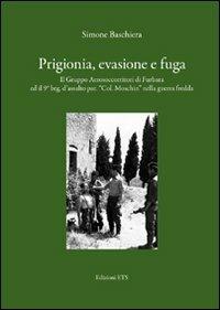 Prigionia, evasione e fuga. Il gruppo aerosoccorritori di Furbara ed il 9° Btg. d'assalto par. «Col. Moschin» nella guerra fredda - Simone Baschiera - copertina