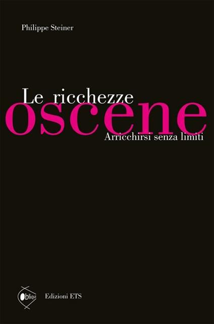 Le ricchezze oscene. Arricchirsi senza limiti - Philippe Steiner - copertina