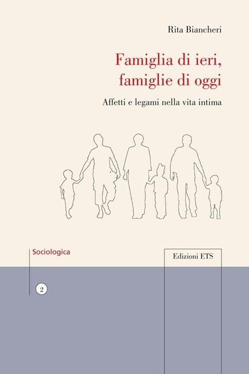 Famiglia di ieri, famiglie di oggi. Affetti e legami nella vita intima - R. Biancheri - copertina