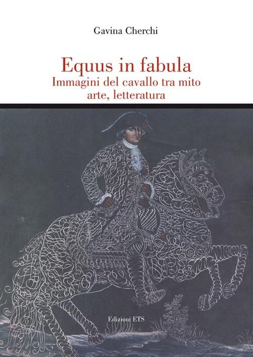 Equus in fabula. Immagini del cavallo tra mito, arte, letteratura - Gavina Cherchi - copertina