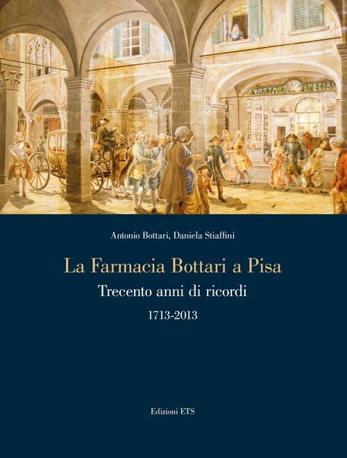 La farmacia Bottari a Pisa. Trecento anni di ricordi 1713-2013 - A. Bottari,Daniela Stiaffini - 3