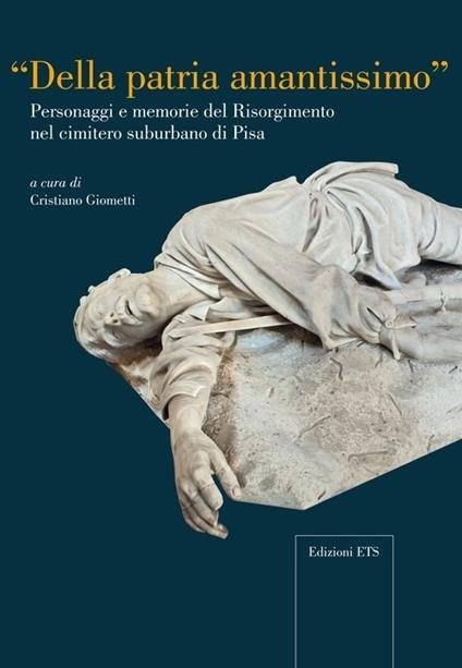 Della patria amantissimo. Personaggi e memorie del Risorgimento nel cimitero suburbano di Pisa - copertina