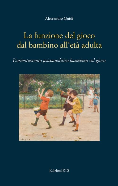 La funzione del gioco dal bambino all'età adulta. L'orientamento psicoanalitico lacaniano sul gioco - Alessandro Guidi - copertina