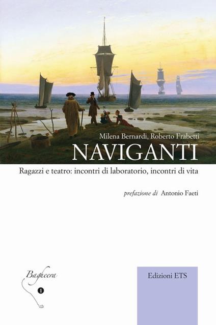 Naviganti. Ragazzi e teatro: incontri di laboratorio, incontri di vita - Milena Bernardi,Roberto Frabetti - copertina