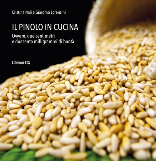 Il pinolo in cucina. Ovvero, due centimetri e duecento milligrammi di bontà - Cristina Nali,Giacomo Lorenzini - copertina