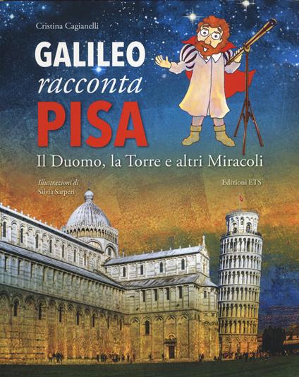 Galileo racconta Pisa. Il duomo, la torre e altri miracoli. Ediz. illustrata - Cristina Cagianelli,Silvia Sarperi - copertina