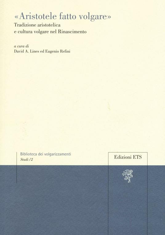 «Aristotele fatto volgare». Tradizione aristotelica e cultura volgare nel Rinascimento - copertina