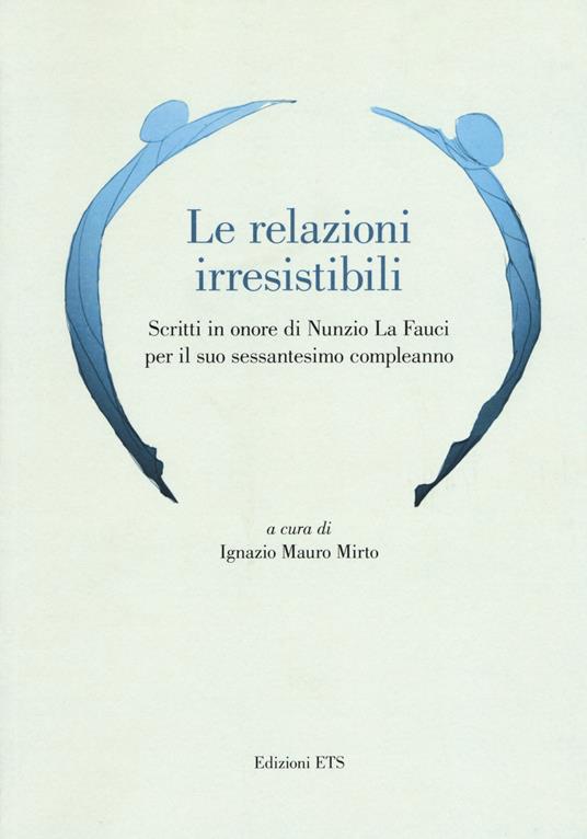 Le relazioni irresistibili. Scritti in onore di Nunzio La Fauci per il suo sessantesimo compleanno - copertina