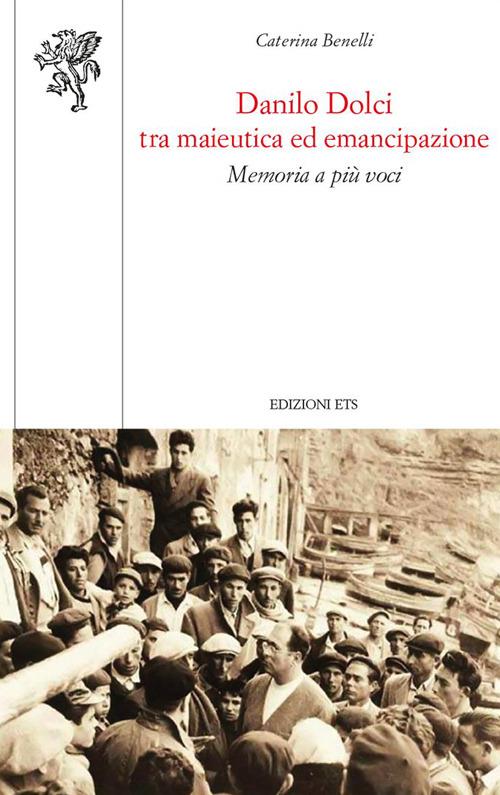 Danilo Dolci tra maieutica ed emancipazione. Memoria a più voci - Caterina Benelli - copertina