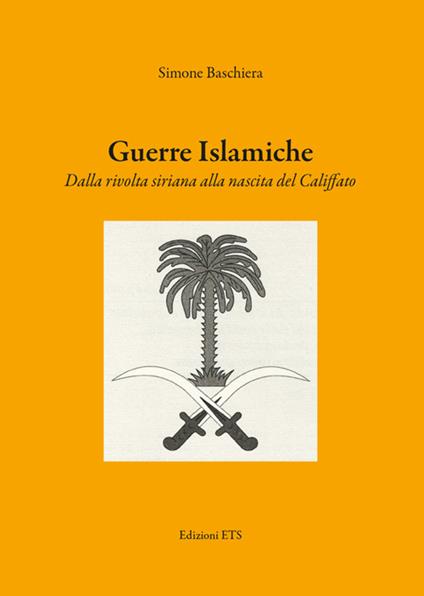 Guerre islamiche. Dalla rivolta siriana alla nascita del Califfato - Simone Baschiera - copertina