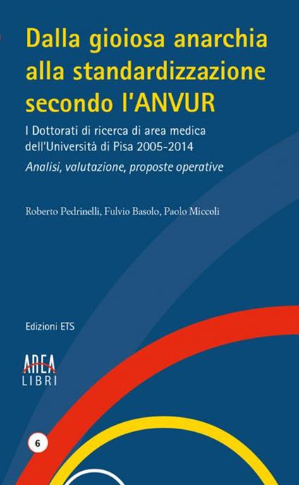 Dalla gioiosa anarchia alla standardizzazione secondo l'Anvur. I Dottorati di ricerca di area medica dell'Università di Pisa 2005-2014. Analisi, valutazione... - Roberto Pedrinelli,Fulvio Basolo,Paolo Miccoli - copertina