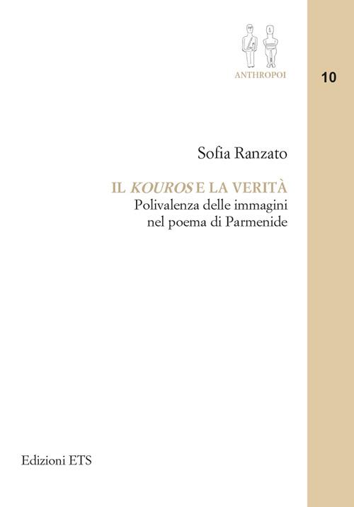 Il «kouros» e la verità. Polivalenza delle immagini nel poema di Parmenide - Sofia Ranzato - copertina