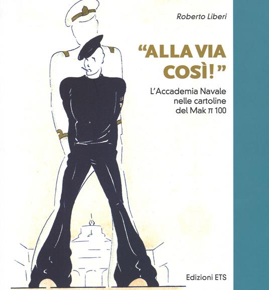 «Alla via così!» L'accademia navale nelle cartoline del Mak pi greco 100. Ediz. illustrata - Roberto Liberi - copertina