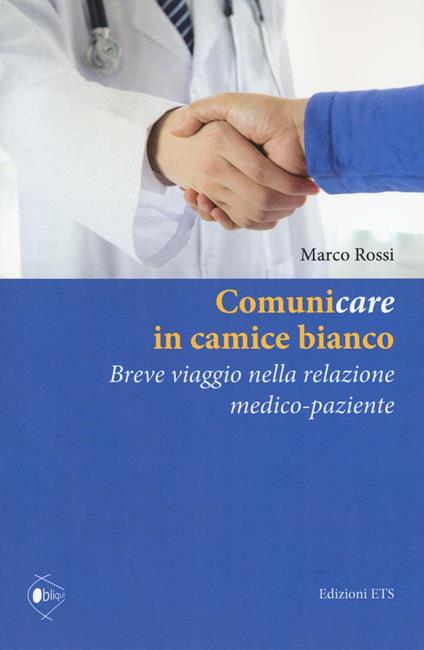 Comunicare in camice bianco. Breve viaggio nella relazione medico-paziente - Marco Rossi - copertina