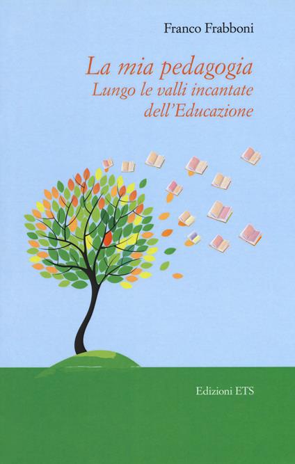 La mia pedagogia. Lungo le valli incantata dell'educazione - Franco Frabboni - copertina