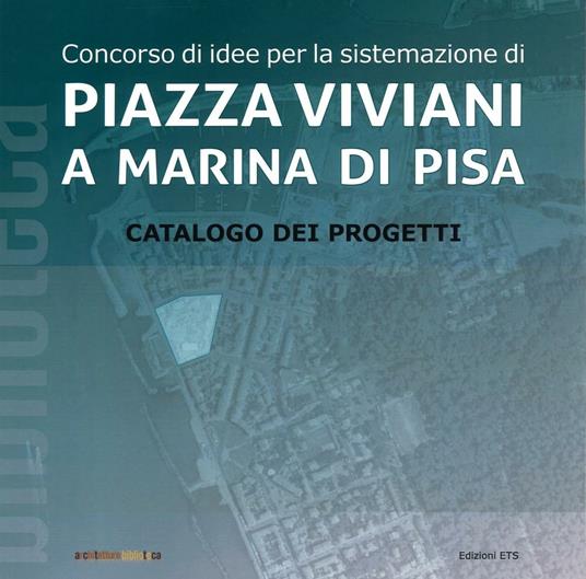 Concorso di idee per la sistemazione di Piazza Viviani a Marina di Pisa. Catalogo dei progetti. Ediz. illustrata - copertina