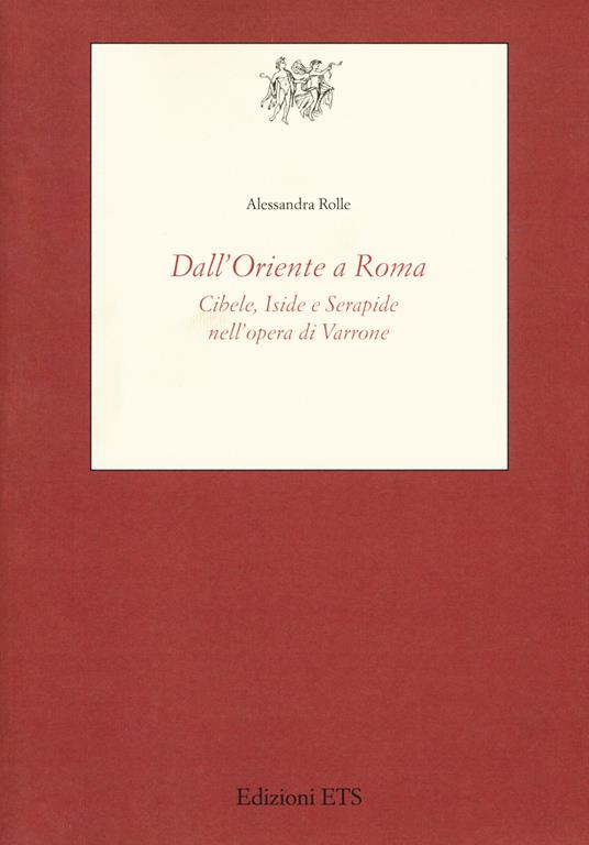 Dall'Oriente a Roma. Cibele, Iside e Serapide nell'opera di Varrone - Alessandra Rolle - copertina