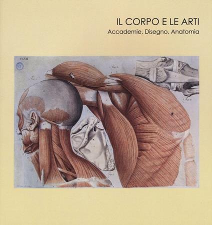 Il corpo e le arti. Accademie, disegno, anatomia. Catalogo della mostra (Carrara, 20 maggio-10 settembre 2016). Ediz. illustrata - copertina