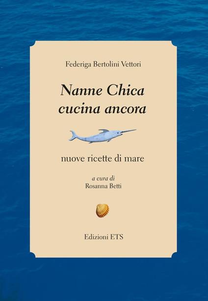 Nanne Chica cucina ancora. Nuove ricette di mare - Federiga Bertolini Vettori - copertina