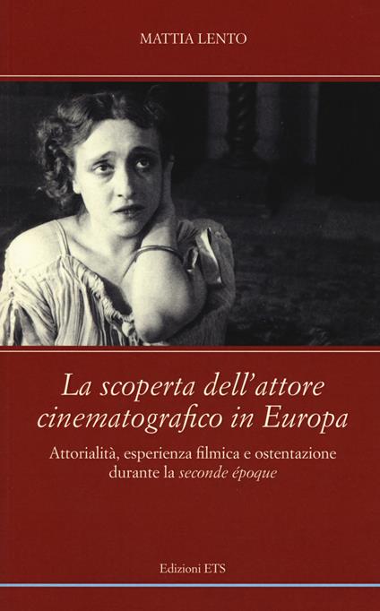 La scoperta dell'attore cinematografico in Europa. Attorialità, esperienza filmica e ostentazione durante la «seconde époque» - Mattia Lento - copertina