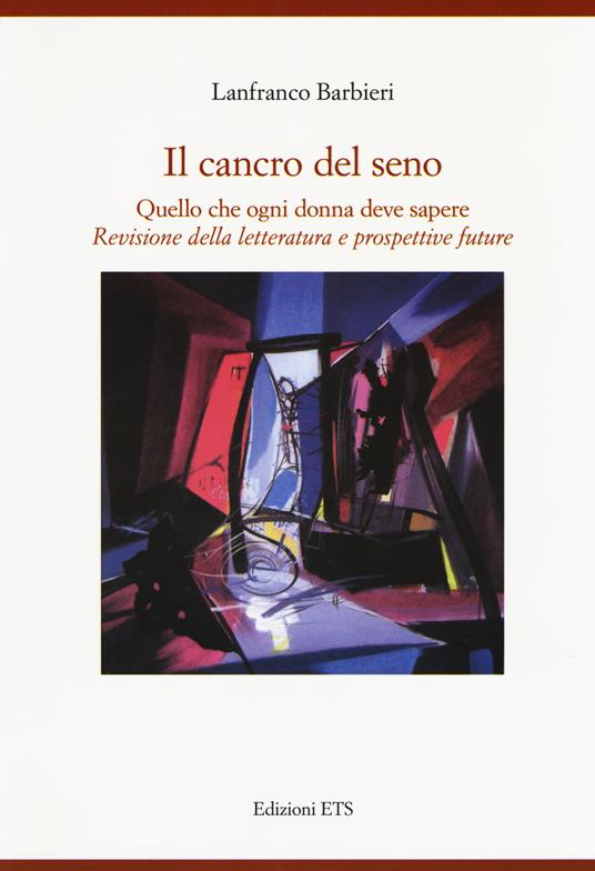 Il cancro al seno. Quello che ogni donna deve sapere. Revisione della letteratura e prospettive future - Lanfranco Barbieri - copertina