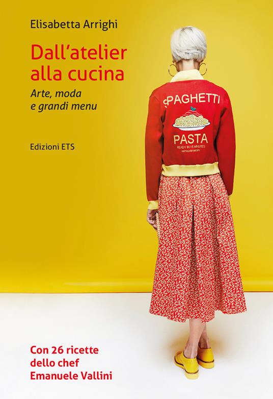 Dall'atelier alla cucina. Arte, moda e grandi menu - Elisabetta Arrighi - copertina