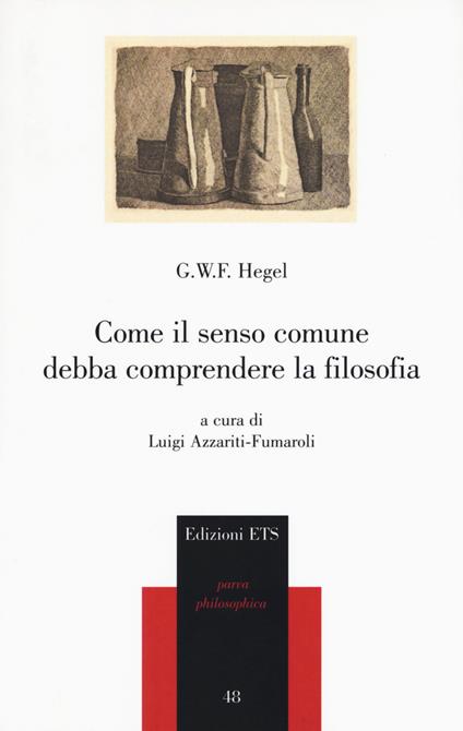 Come il senso comune debba comprendere la filosofia - Friedrich Hegel - copertina