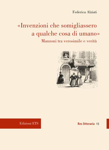 «Invenzioni che somigliassero a qualche cosa di umano». Manzoni tra verosimile e verità - Federica Alziati - copertina