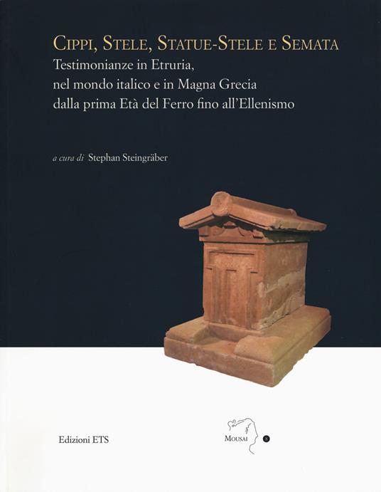 Cippi, stele, statue-stele e semata. Testimonianze in Etruria, nel mondo italico e in Magna Grecia dalla prima Età del Ferro fino all'Ellenismo. Atti del Convegno internazionale (Sutri, Villa Savorelli, 24-25 aprile 2015) - copertina