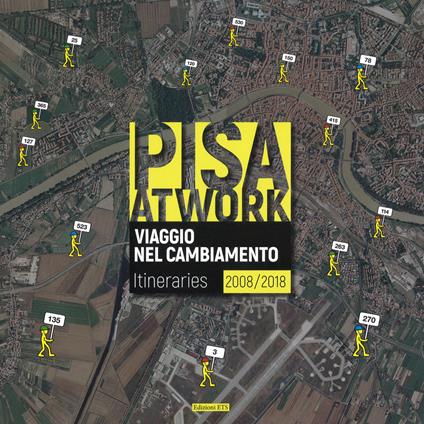 Pisa at work. Viaggio nel cambiamento. Itineraries 2008-2018. Ediz. italiana e inglese - copertina