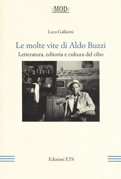 Le molte vite di Aldo Buzzi. Letteratura, editoria e cultura del cibo - Luca Gallarini - copertina