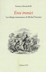 Eroi ironici. La trilogia romanzesca di Michel Tournier