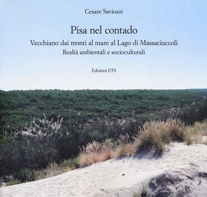 Pisa nel contado. Vecchiano dai monti al mare al lago di Massaciuccoli. Realtà ambientali e socioculturali - Cesare Saviozzi - copertina