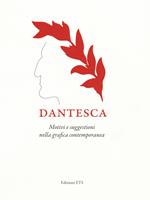 Dantesca. Motivi e suggestioni nella grafica contemporanea. Catalogo della mostra (Pisa, 25 maggio-2 settembre 2018). Ediz. a colori