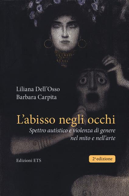 L'abisso negli occhi. Spettro autistico e violenza di genere nel mito e nell’arte - Liliana Dell'Osso,Barbara Carpita - copertina