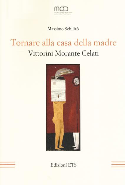 Tornare alla casa della madre. Vittorini, Morante, Celati - Massimo Schilirò - copertina