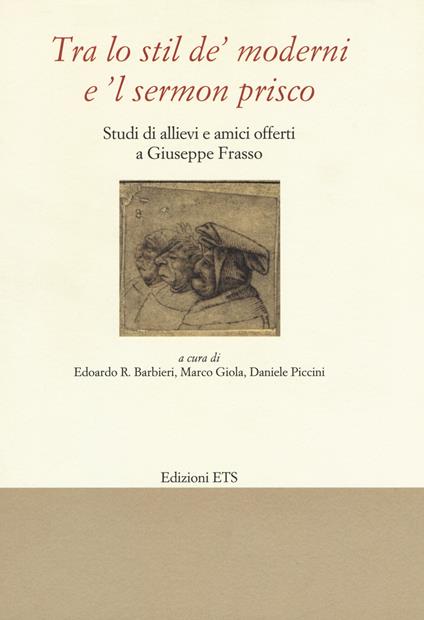 «Tra lo stil de' moderni e il sermon Prisco». Studi di allievi e amici offerti a Giuseppe Frasso - copertina