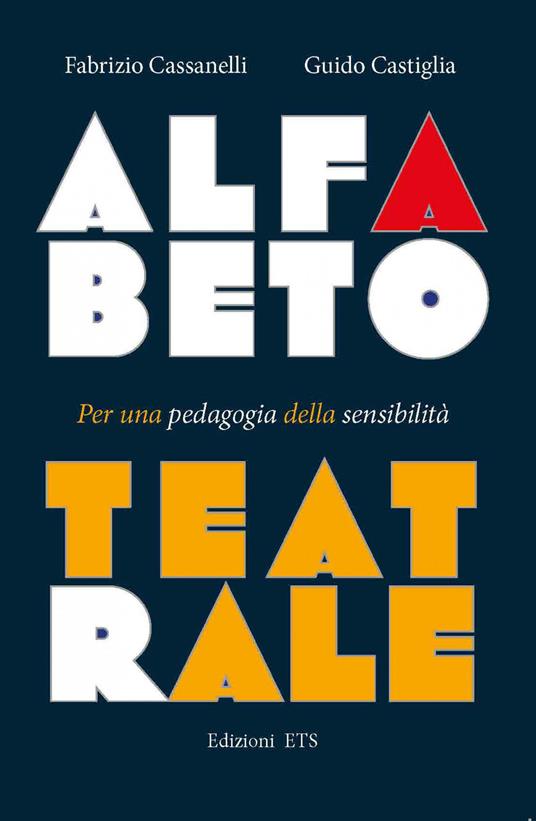 Alfabeto teatrale. Per una pedagogia della sensibilità - Fabrizio Cassanelli,Guido Castiglia - copertina