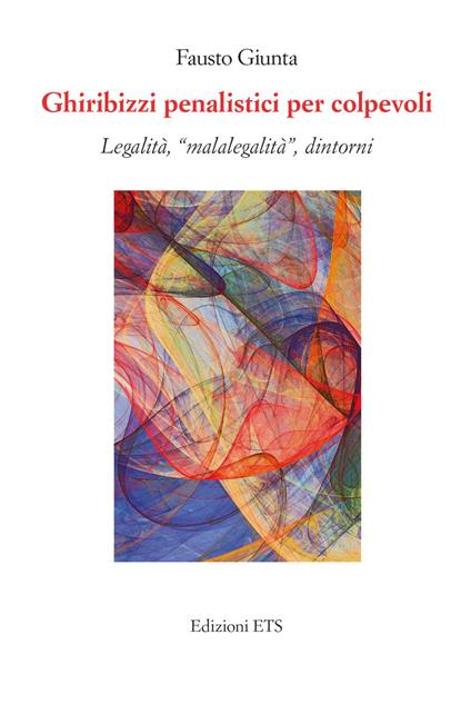 Ghiribizzi penalistici per colpevoli. Legalità, «malalegalità», dintorni - Fausto Giunta - copertina