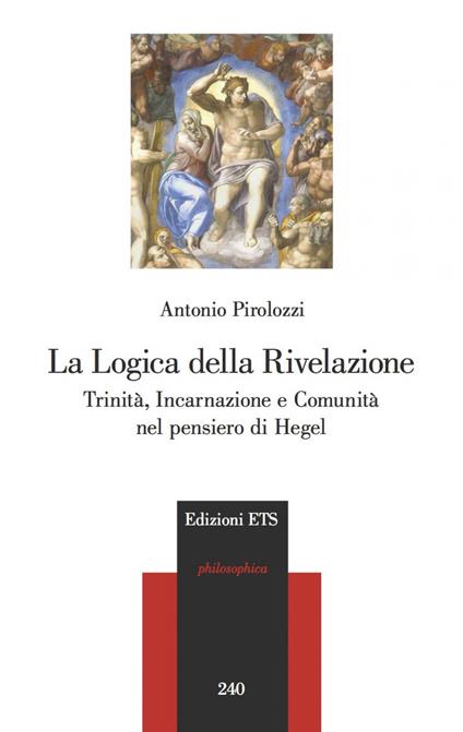 La logica della Rivelazione. Trinità, incarnazione e comunità nel pensiero di Hegel - Antonio Pirolozzi - copertina