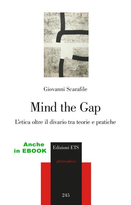 Mind the gap. L’etica oltre il divario tra teorie e pratiche - Giovanni Scarafile - copertina