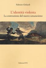 L'identità violenta. La costruzione del nuovo umanesimo