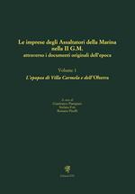 Le imprese degli assaltatori della Marina nella II G.M. attraverso i documenti originali dell'epoca. Vol. 1: L' epopea di Villa Carmela e dell'Olterra