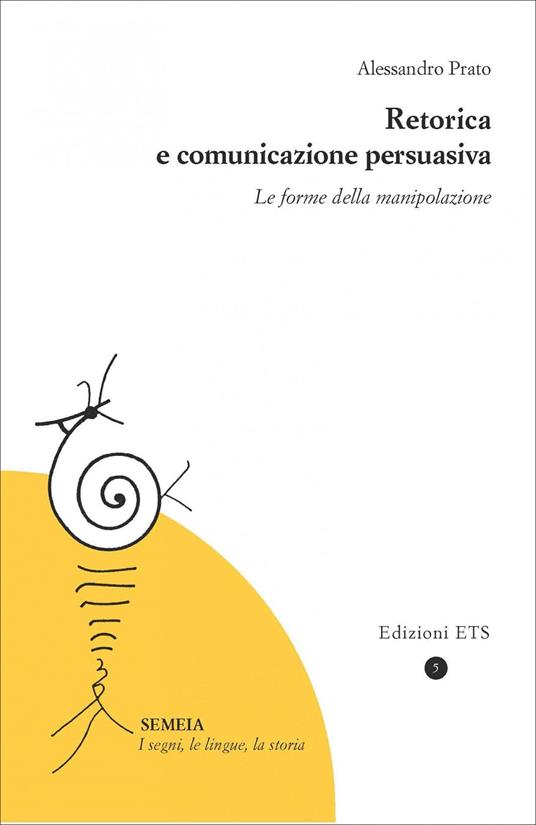 Retorica e comunicazione persuasiva. Le forme della manipolazione - Alessandro Prato - copertina