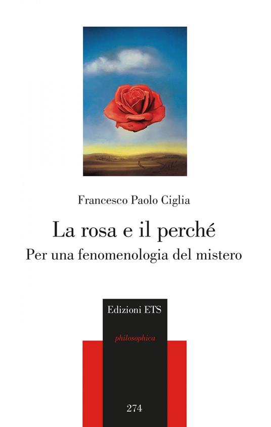 La rosa e il perché. Per una fenomenologia del mistero - Francesco