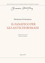 Il fanatico per gli antichi romani. Ediz. critica