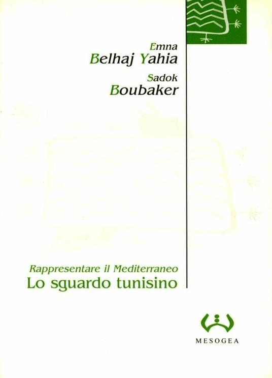 Lo sguardo tunisino. Rappresentare il Mediterraneo - Emna Belhaj Yahia,Sadok Boubaker - copertina