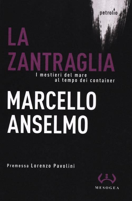 La zantraglia. I mestieri del mare al tempo dei container - Marcello Anselmo - copertina