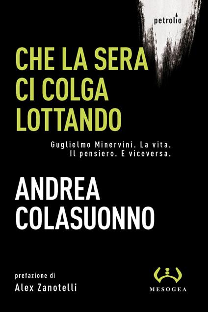 Che la sera ci colga lottando. Guglielmo Minervini. La vita. Il pensiero. E viceversa - Andrea Colasuonno - copertina